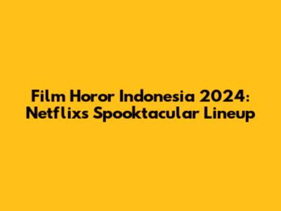 Film Horor Indonesia 2024: Netflix's Spooktacular Lineup