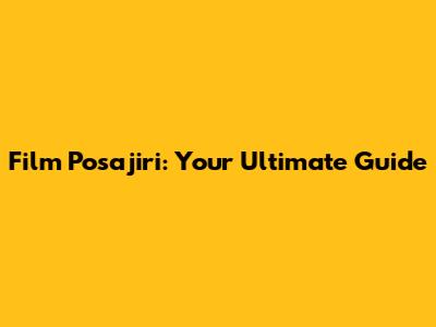 Film Posajiri: Your Ultimate Guide