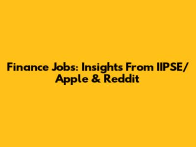 Finance Jobs: Insights From IIPSE/Apple & Reddit