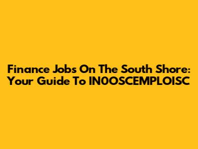 Finance Jobs On The South Shore: Your Guide To IN0OSCEMPLOISC