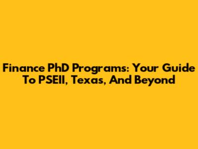 Finance PhD Programs: Your Guide To PSEII, Texas, And Beyond