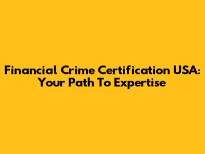 Financial Crime Certification USA: Your Path To Expertise