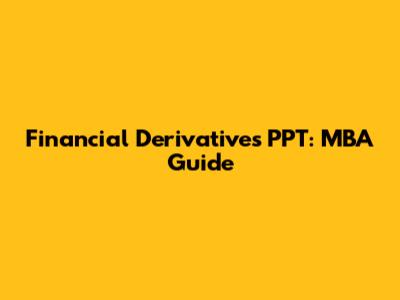 Financial Derivatives PPT: MBA Guide