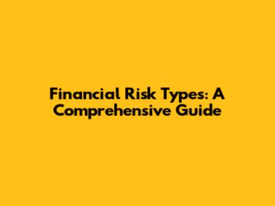 Financial Risk Types: A Comprehensive Guide