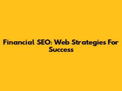 Financial SEO: Web Strategies For Success