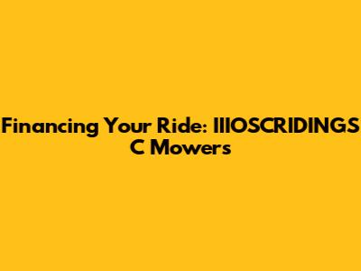 Financing Your Ride: IIIOSCRIDINGS C Mowers