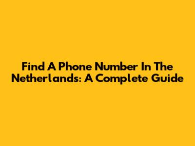 Find A Phone Number In The Netherlands: A Complete Guide