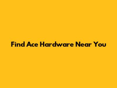 Find Ace Hardware Near You