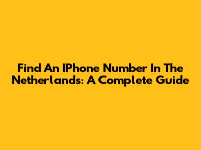 Find An IPhone Number In The Netherlands: A Complete Guide
