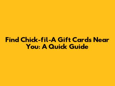 Find Chick-fil-A Gift Cards Near You: A Quick Guide