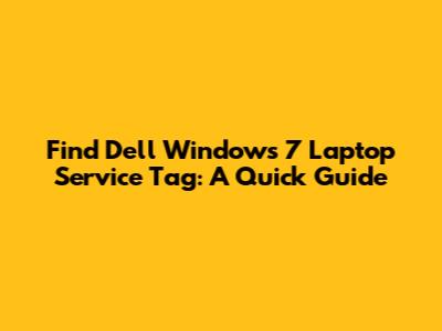 Find Dell Windows 7 Laptop Service Tag: A Quick Guide