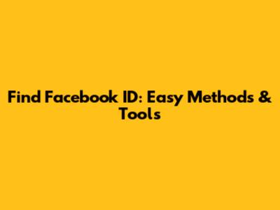Find Facebook ID: Easy Methods & Tools