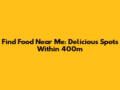 Find Food Near Me: Delicious Spots Within 400m