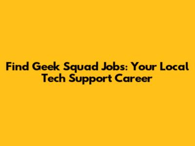 Find Geek Squad Jobs: Your Local Tech Support Career