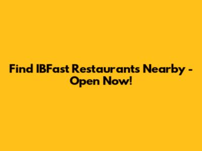 Find IBFast Restaurants Nearby - Open Now!