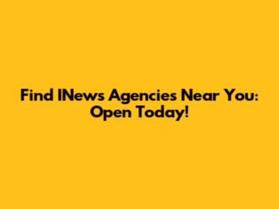 Find INews Agencies Near You: Open Today!