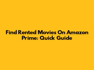 Find Rented Movies On Amazon Prime: Quick Guide