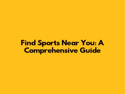 Find Sports Near You: A Comprehensive Guide