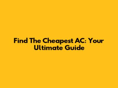 Find The Cheapest AC: Your Ultimate Guide