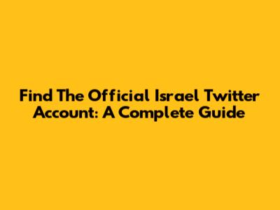 Find The Official Israel Twitter Account: A Complete Guide
