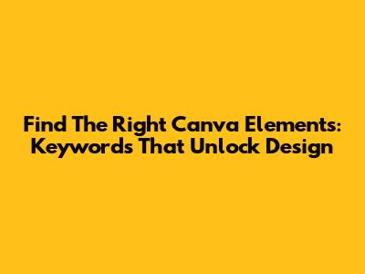 Find The Right Canva Elements: Keywords That Unlock Design