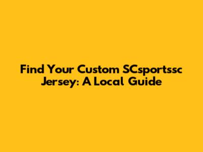Find Your Custom SCsportssc Jersey: A Local Guide