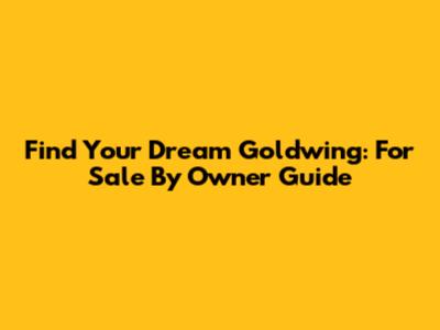 Find Your Dream Goldwing: For Sale By Owner Guide