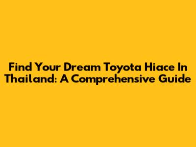 Find Your Dream Toyota Hiace In Thailand: A Comprehensive Guide