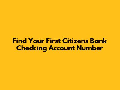 Find Your First Citizens Bank Checking Account Number