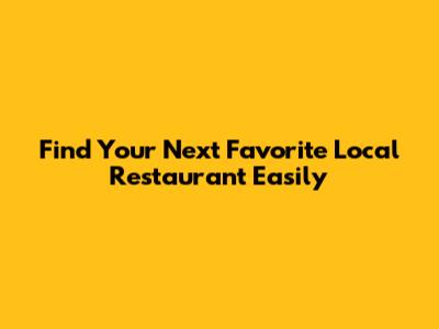 Find Your Next Favorite Local Restaurant Easily