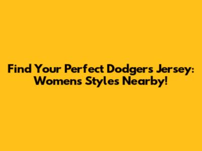 Find Your Perfect Dodgers Jersey: Women's Styles Nearby!