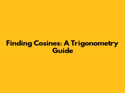 Finding Cosines: A Trigonometry Guide