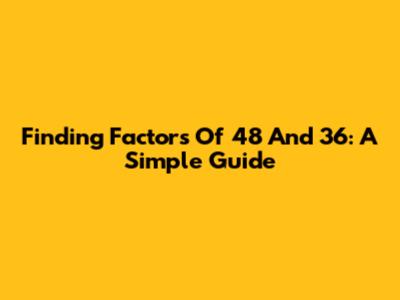Finding Factors Of 48 And 36: A Simple Guide