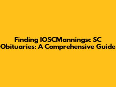Finding IOSCManningsc SC Obituaries: A Comprehensive Guide