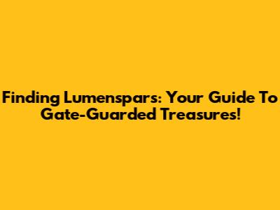 Finding Lumenspars: Your Guide To Gate-Guarded Treasures!