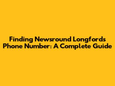 Finding Newsround Longford's Phone Number: A Complete Guide