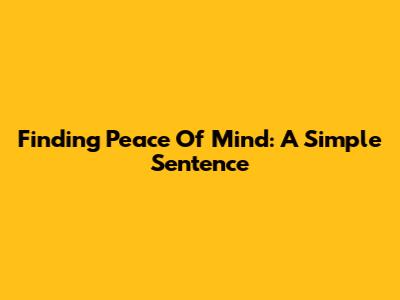 Finding Peace Of Mind: A Simple Sentence