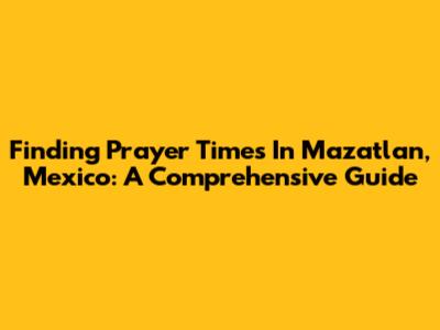 Finding Prayer Times In Mazatlan, Mexico: A Comprehensive Guide