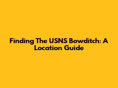 Finding The USNS Bowditch: A Location Guide