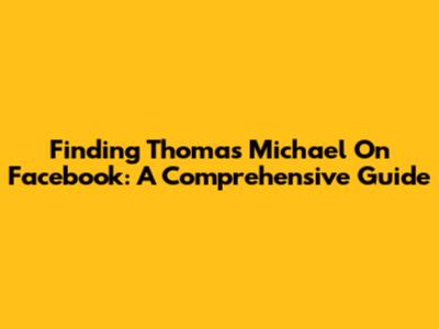 Finding Thomas Michael On Facebook: A Comprehensive Guide