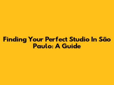 Finding Your Perfect Studio In São Paulo: A Guide