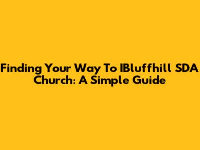 Finding Your Way To IBluffhill SDA Church: A Simple Guide