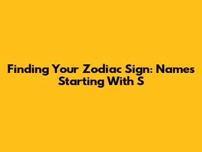 Finding Your Zodiac Sign: Names Starting With 'S'