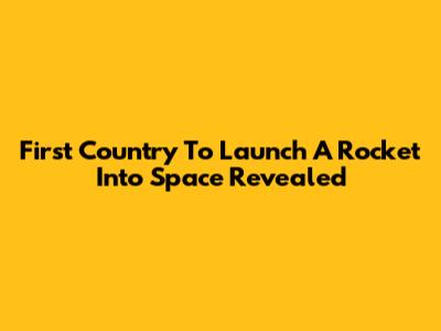 First Country To Launch A Rocket Into Space Revealed