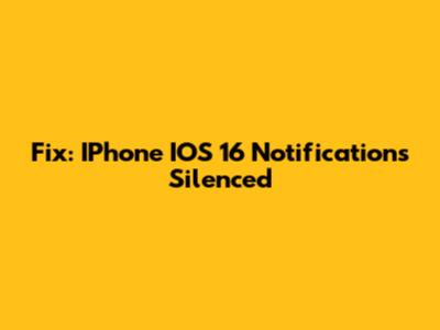 Fix: IPhone IOS 16 Notifications Silenced