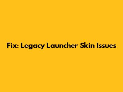 Fix: Legacy Launcher Skin Issues
