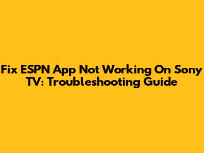 Fix ESPN App Not Working On Sony TV: Troubleshooting Guide