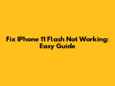 Fix IPhone 11 Flash Not Working: Easy Guide