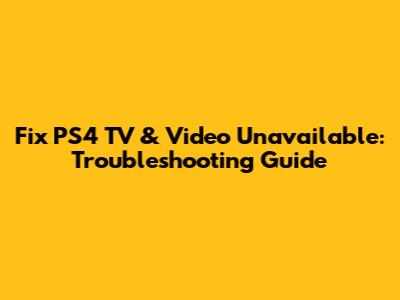 Fix PS4 TV & Video Unavailable: Troubleshooting Guide