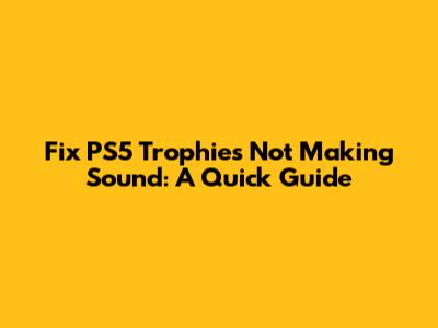 Fix PS5 Trophies Not Making Sound: A Quick Guide